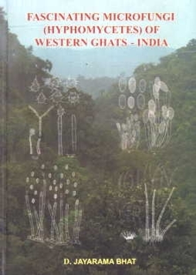 Fascinating Microfungi (Hyphomycetes) of Western Ghats - D Jayarama Bhat