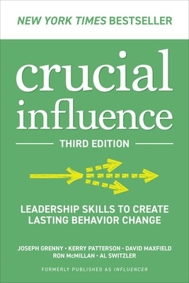 Crucial Influence, Third Edition: Leadership Skills to Create Lasting Behavior Change - Joseph Grenny, Kerry Patterson, David Maxfield, Ron McMillan, Al Switzler