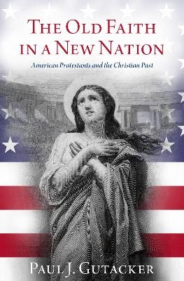 The Old Faith in a New Nation - Paul J. Gutacker