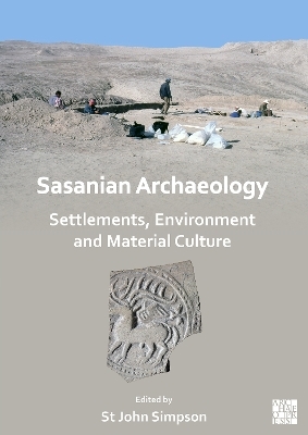 Sasanian Archaeology: Settlements, Environment and Material Culture - 