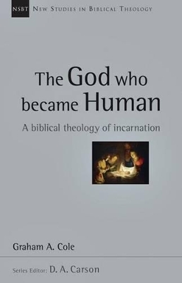 The God Who Became Human – A Biblical Theology of Incarnation - Graham Cole, D. A. Carson