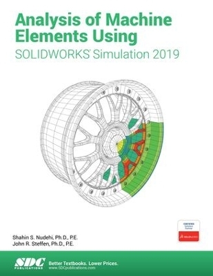 Analysis of Machine Elements Using SOLIDWORKS Simulation 2019 - Shahin Nudehi, John Steffen