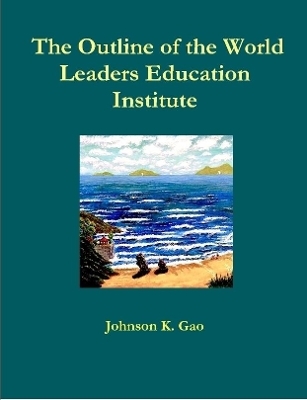 The Outline of the World Leaders Education Institute - Johnson K. Gao