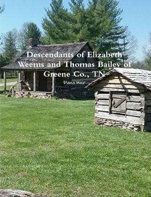 Descendants of Elizabeth Weems and Thomas Bailey of Greene Co., TN - Diana Muir