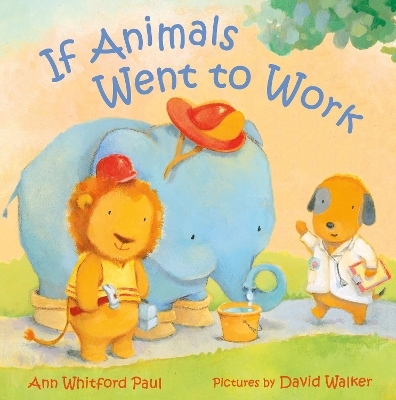 If Animals Went to Work - Ann Whitford Paul