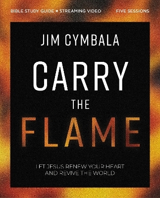 Carry the Flame Bible Study Guide plus Streaming Video - Jim Cymbala