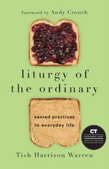 Liturgy of the Ordinary – Sacred Practices in Everyday Life - Warren, Tish Harrison; Crouch, Andy