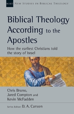 Biblical Theology According to the Apostles - Chris Bruno, Jared Compton, Kevin McFadden