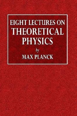 Eight Lectures on Theoretical Physics - Max Planck, A P Wills
