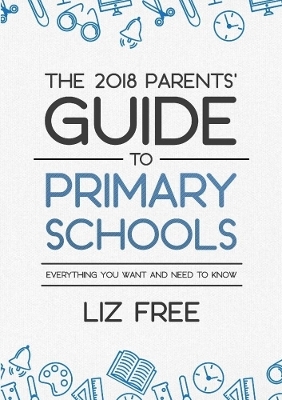 The 2018 Parents' Guide to Primary Schools - Liz Free
