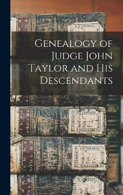 Genealogy of Judge John Taylor and His Descendants -  Anonymous