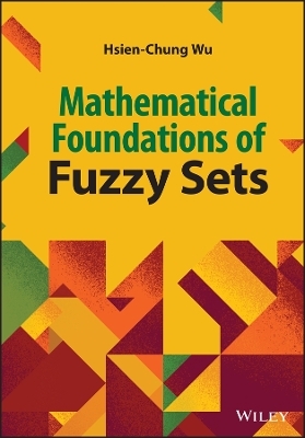 Mathematical Foundations of Fuzzy Sets - Hsien-Chung Wu