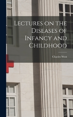 Lectures on the Diseases of Infancy and Childhood - Charles West