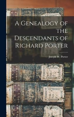 A Genealogy of the Descendants of Richard Porter - Joseph W Porter