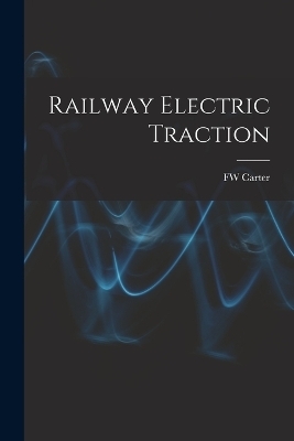 Railway Electric Traction - Fw Carter