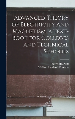 Advanced Theory of Electricity and Magnetism, a Text-book for Colleges and Technical Schools - William Suddards Franklin, Barry MacNutt