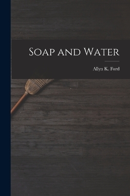 Soap and Water - Allyn K Ford