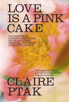 Love Is a Pink Cake - Claire Ptak