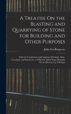 A Treatise On the Blasting and Quarrying of Stone for Building and Other Purposes - John Fox Burgoyne