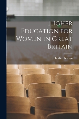 Higher Education for Women in Great Britain - Sheavyn Phoebe