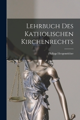 Lehrbuch des Katholischen Kirchenrechts - Hergenröther Philipp