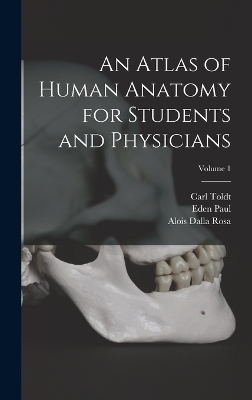 An Atlas of Human Anatomy for Students and Physicians; Volume 1 - Eden Paul, Carl Toldt, Alois Dalla Rosa