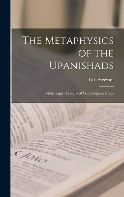 The Metaphysics of the Upanishads; Vicharsagar. Translated With Copious Notes - Lala Sreeram