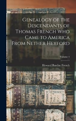 Genealogy of the Descendants of Thomas French who Came to America From Nether Heyford; Volume 1 - 