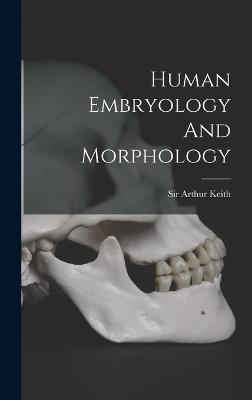 Human Embryology And Morphology - Sir Arthur Keith