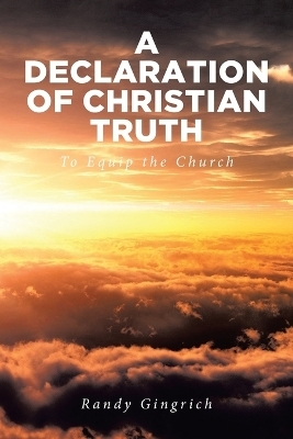 A Declaration of Christian Truth - Randy Gingrich