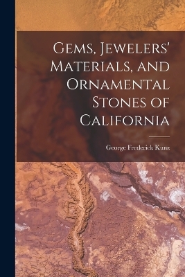 Gems, Jewelers' Materials, and Ornamental Stones of California - George Frederick Kunz