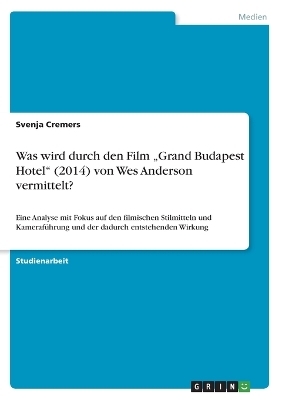 Was wird durch den Film Â¿Grand Budapest HotelÂ¿ (2014) von Wes Anderson vermittelt? - Svenja Cremers
