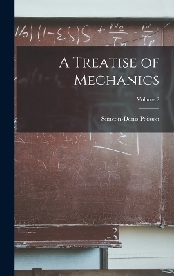 A Treatise of Mechanics; Volume 2 - Siméon-denis Poisson