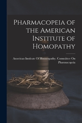 Pharmacopeia of the American Institute of Homopathy - 