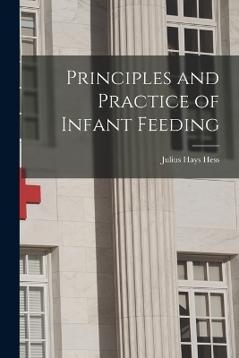 Principles and Practice of Infant Feeding - Julius Hays Hess