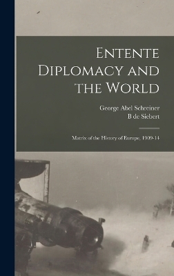 Entente Diplomacy and the World - George Abel Schreiner, B De Siebert