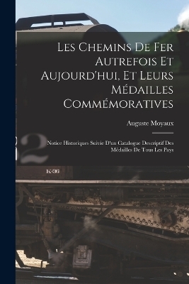 Les Chemins De Fer Autrefois Et Aujourd'hui, Et Leurs Médailles Commémoratives - Auguste Moyaux