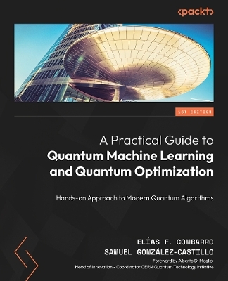 A Practical Guide to Quantum Machine Learning and Quantum Optimization - Elías F. Combarro, Samuel González-Castillo