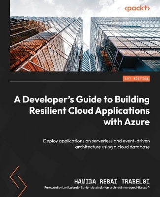 A Developer's Guide to Building Resilient Cloud Applications with Azure - Hamida Rebai Trabelsi, Lori Lalonde