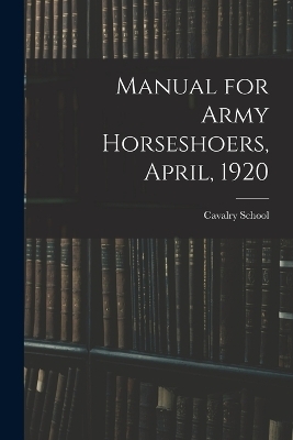 Manual for Army Horseshoers, April, 1920 - 