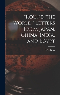 "Round the World." Letters From Japan, China, India, and Egypt - Wm Perry B 1826 Fogg