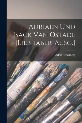 Adriaen und Isack van Ostade [Liebhaber-Ausg.] - Adolf Rosenberg