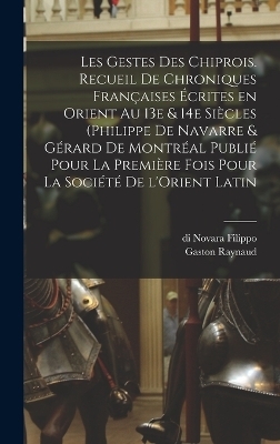 Les gestes des Chiprois. Recueil de chroniques françaises écrites en Orient au 13e & 14e siècles (Philippe de Navarre & Gérard de Montréal publié pour la première fois pour la Société de l'Orient latin - Gaston Raynaud, Di Novara Filippo, 13th Century Gérard de Montréal