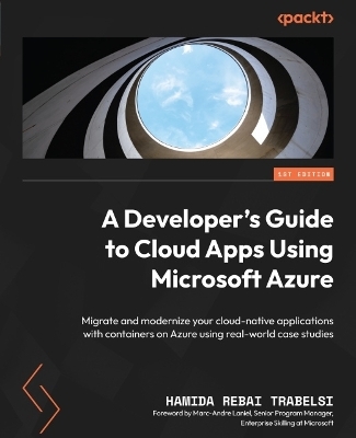 A Developer's Guide to Cloud Apps Using Microsoft Azure - Hamida Rebai Trabelsi, Marc-Andre Laniel