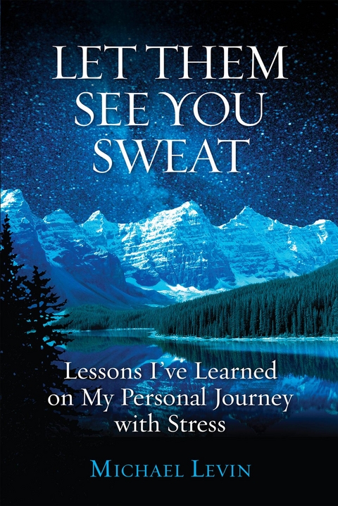 Let Them See You Sweat : Lessons I've Learned on My Personal Journey with Stress -  Michael Levin