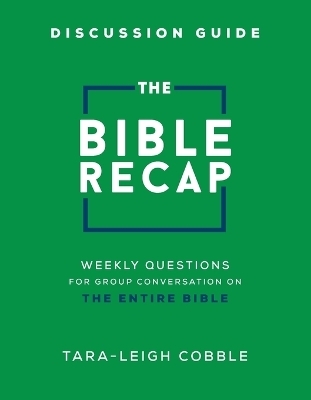 The Bible Recap Discussion Guide – Weekly Questions for Group Conversation on the Entire Bible - Tara–leigh Cobble