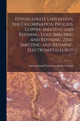 Hyposulphite Lixiviation, the Chlorination Process, Copper Smelting and Refining, Lead Smelting and Refining, Zinc Smelting and Refining, Electrometallurgy - 