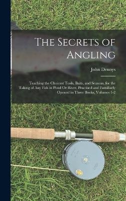 The Secrets of Angling - John Dennys