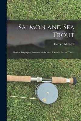 Salmon and sea Trout - Herbert Maxwell