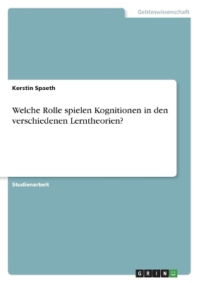 Welche Rolle spielen Kognitionen in den verschiedenen Lerntheorien? - Kerstin Spaeth